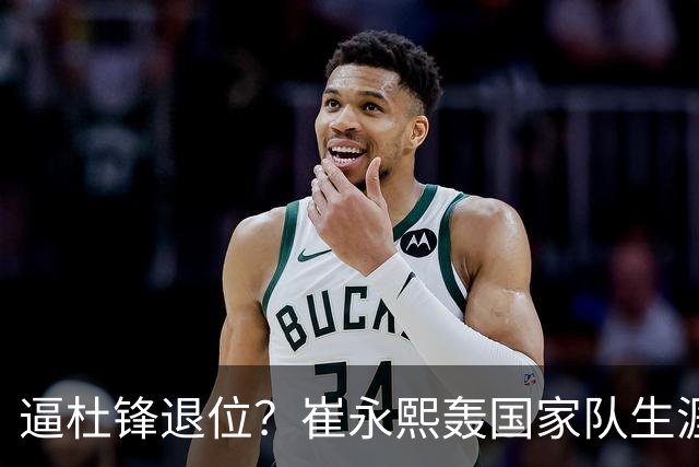 逼杜锋退位？崔永熙轰国家队生涯最强一战，为郭士强执教广东铺路